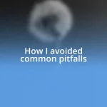 How I avoided common pitfalls