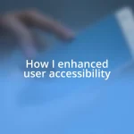 How I enhanced user accessibility