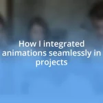 How I integrated animations seamlessly in projects