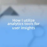 How I utilize analytics tools for user insights