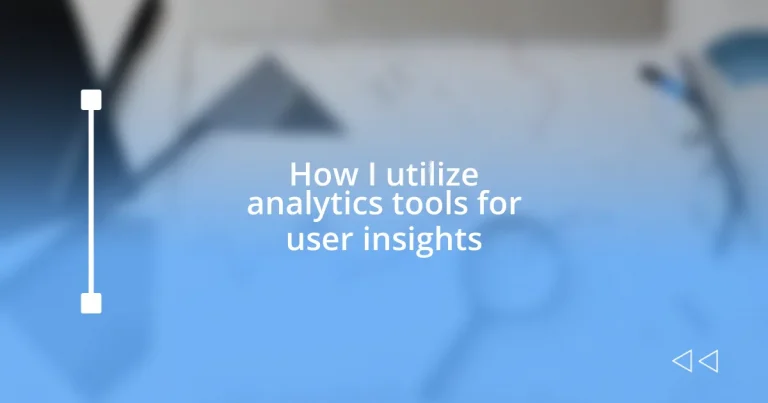 How I utilize analytics tools for user insights