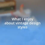 What I enjoy about vintage design styles