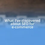 What I’ve discovered about SEO for e-commerce