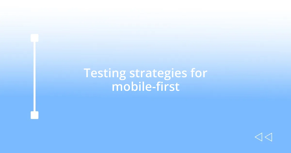 Testing strategies for mobile-first