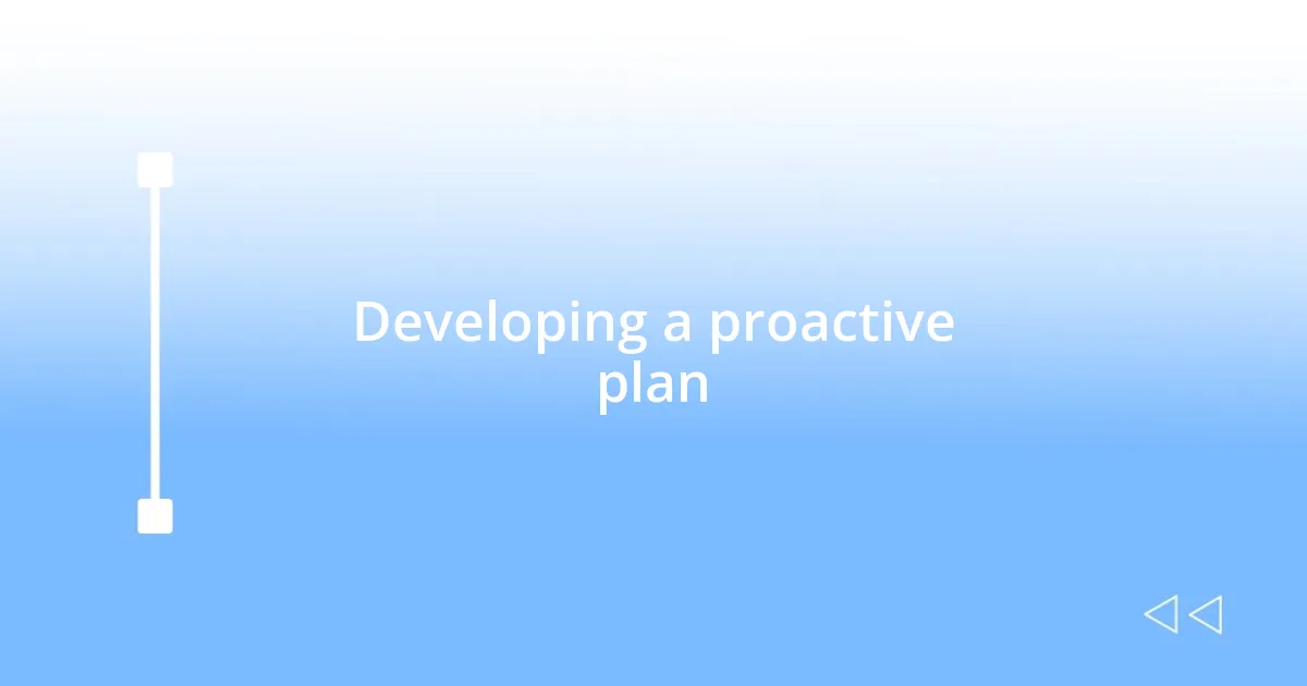 Developing a proactive plan