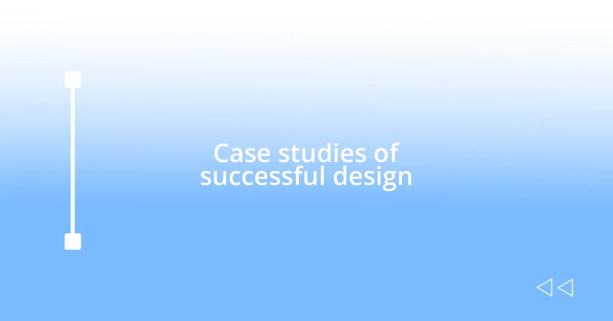 Case studies of successful design