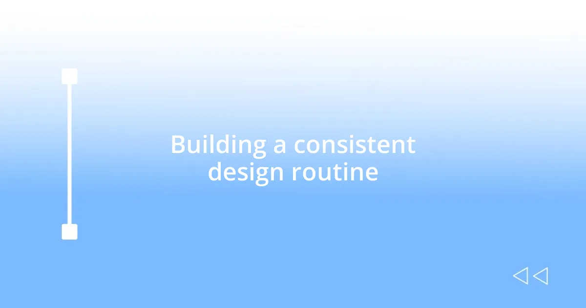 Building a consistent design routine