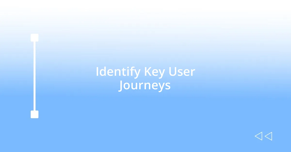 Identify Key User Journeys