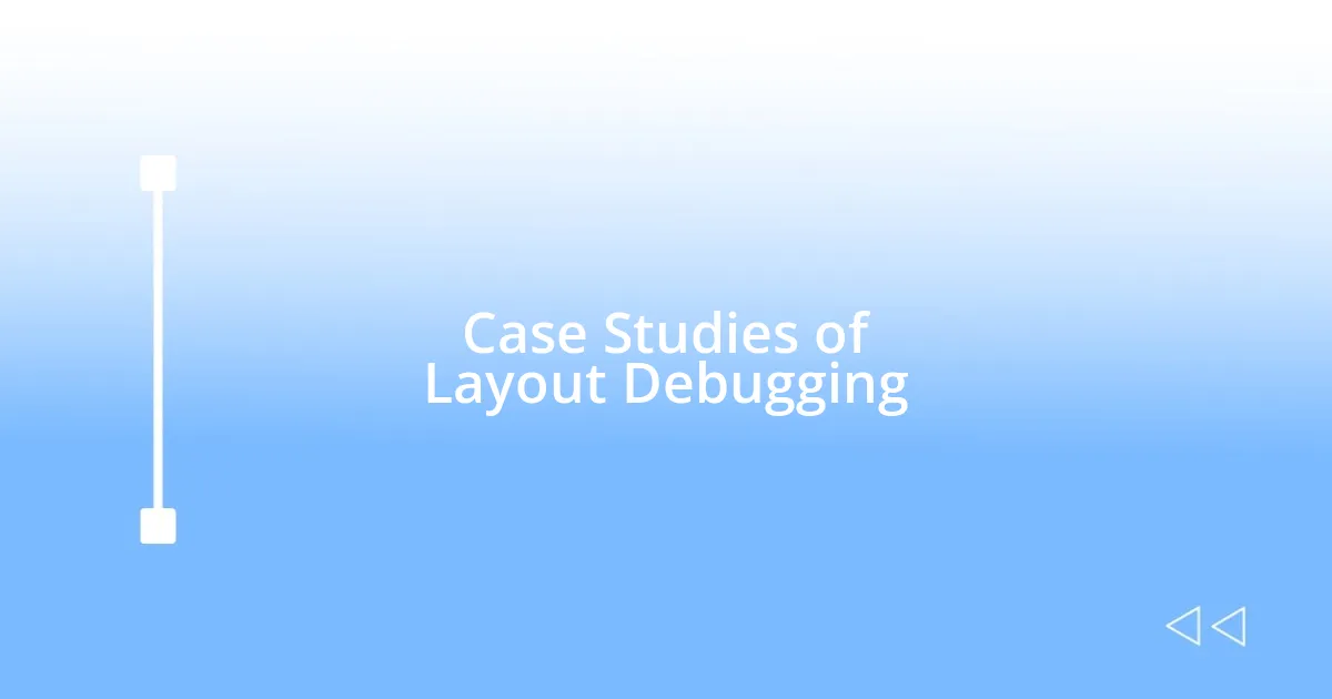 Case Studies of Layout Debugging