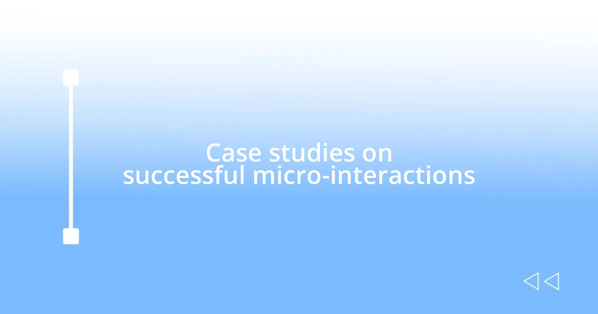 Case studies on successful micro-interactions