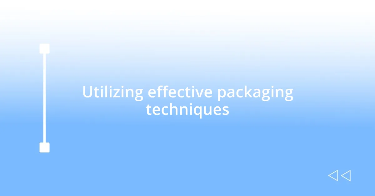 Utilizing effective packaging techniques