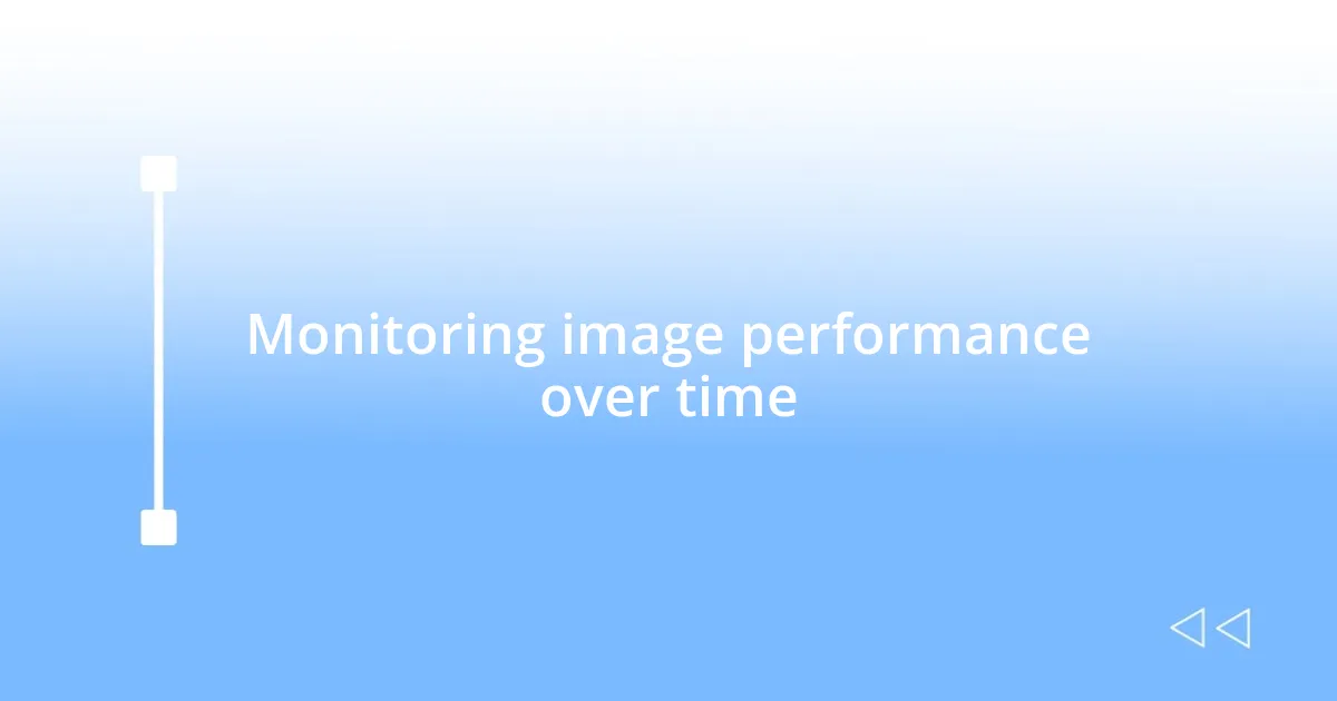 Monitoring image performance over time