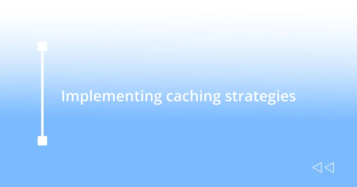 Implementing caching strategies