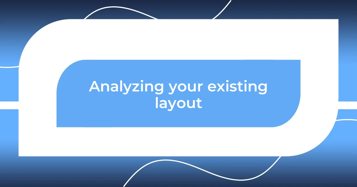 Analyzing your existing layout