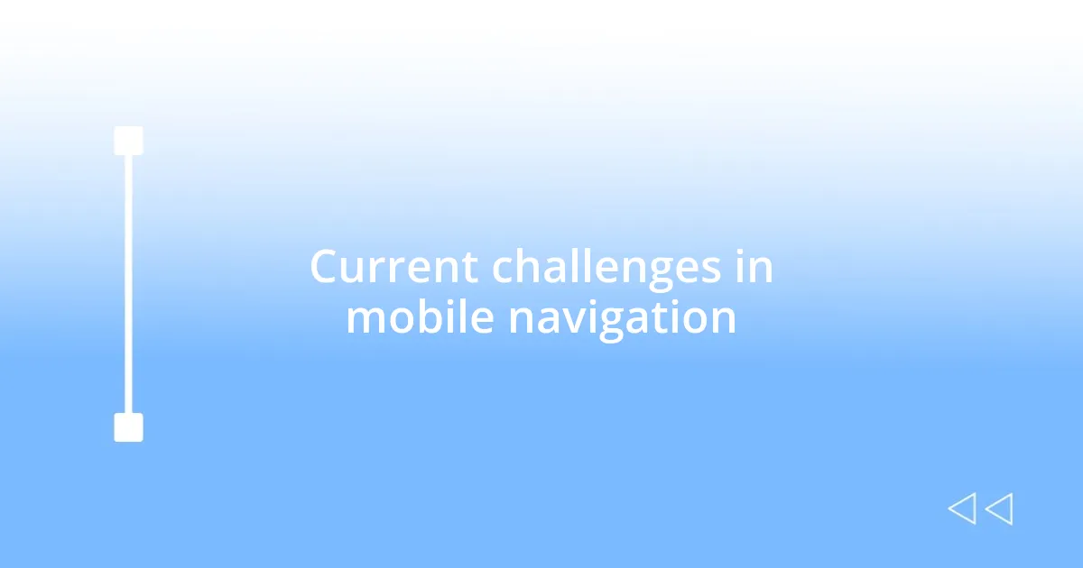 Current challenges in mobile navigation