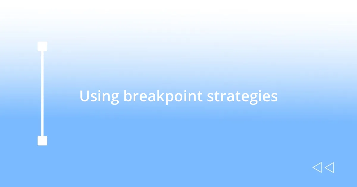 Using breakpoint strategies