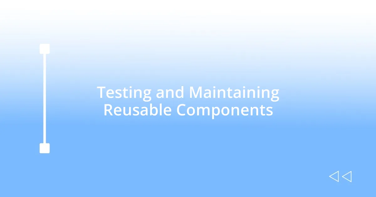 Testing and Maintaining Reusable Components