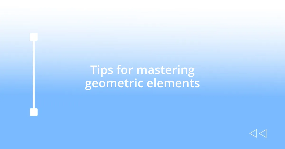 Tips for mastering geometric elements