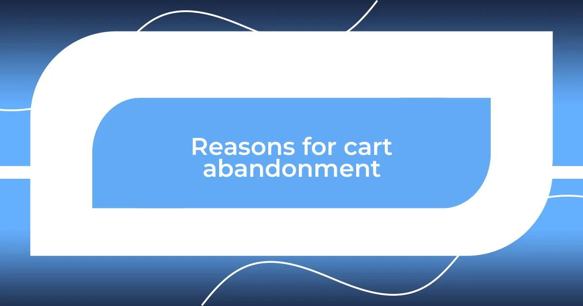 Reasons for cart abandonment