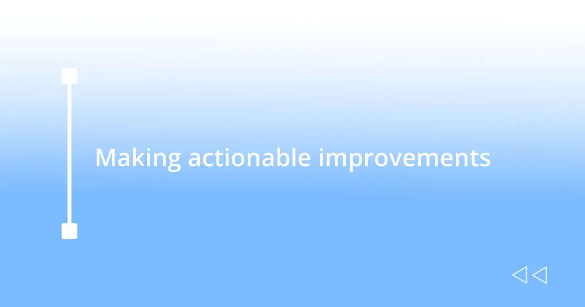 Making actionable improvements