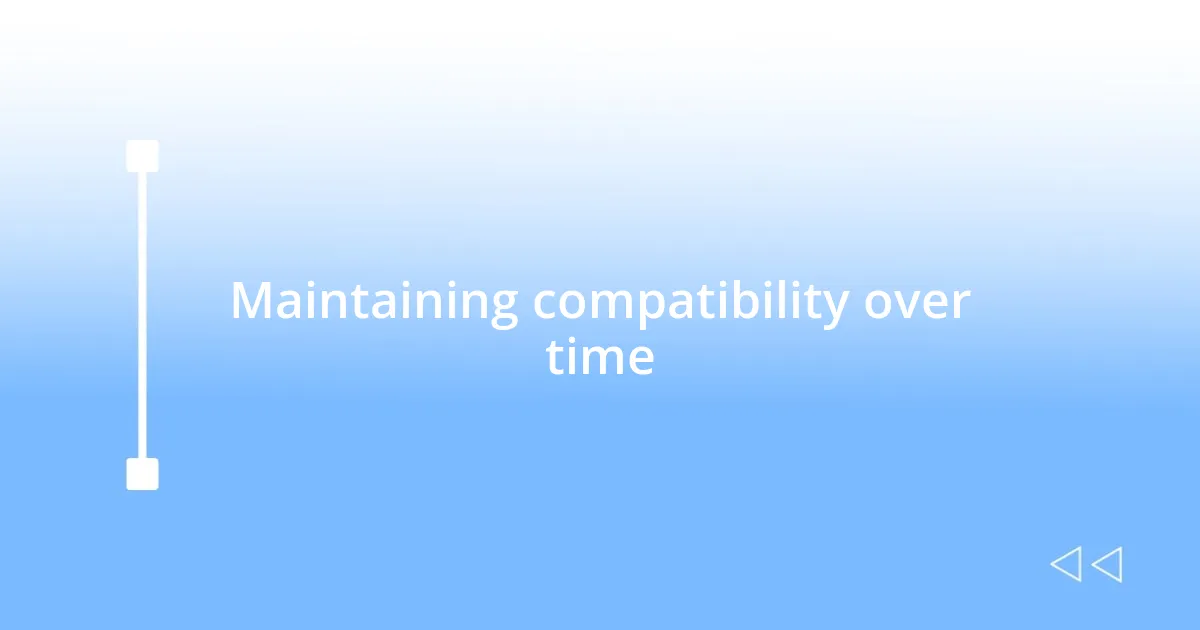 Maintaining compatibility over time