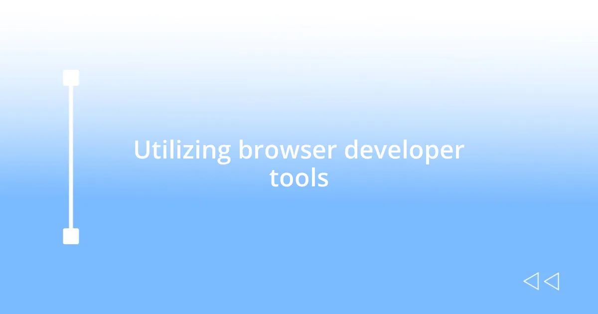 Utilizing browser developer tools