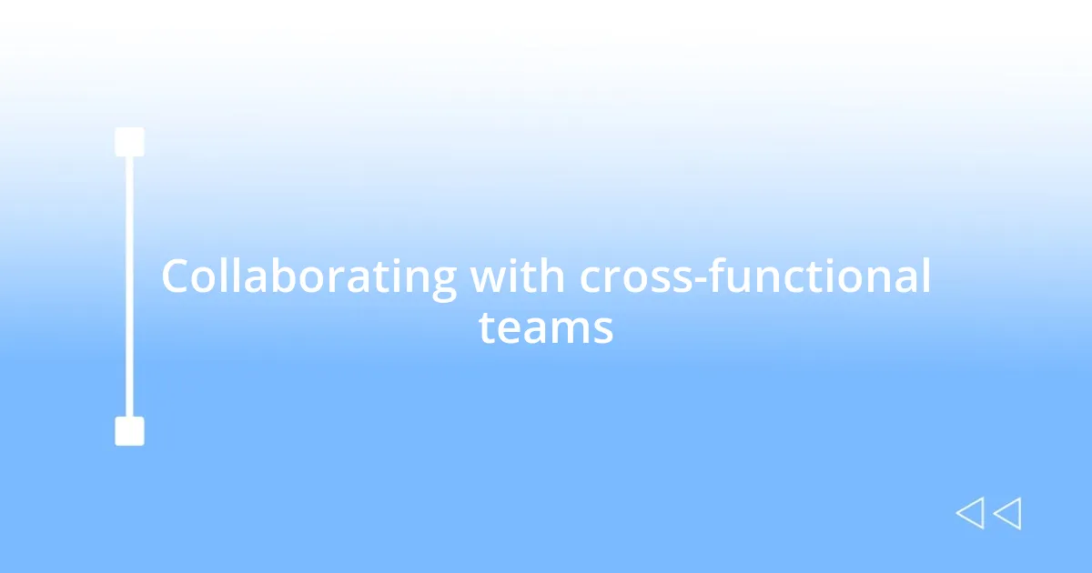 Collaborating with cross-functional teams